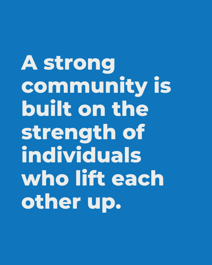 Blue background with white bold text that reads: A strong community is built on the strength of individuals who lift each other up.